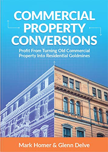 Commercial Property Conversions How To Profit From Commercial Property Development & Create Property Investment Goldmines (Progressive Property Real Estate Books Mark Homer & Glenn Delve)