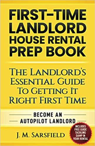 FIRST-TIME LANDLORD HOUSE RENTAL PREP BOOK - THE LANDLORD’S ESSENTIAL GUIDE TO GETTING IT RIGHT FIRST TIME BECOME AN AUTOPILOT LANDLORD