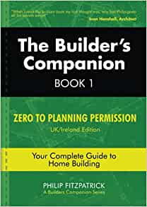The Builder's Companion, Book 1 Zero to Planning Permission, UK Ireland Edition, Your Complete Guide to Home Building
