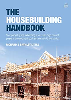 The Housebuilding Handbook Your pocket guide to building a low risk, high reward property development business on a solid foundation